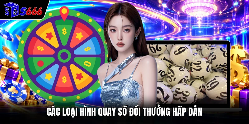 Các loại hình quay số đổi thưởng hấp dẫn