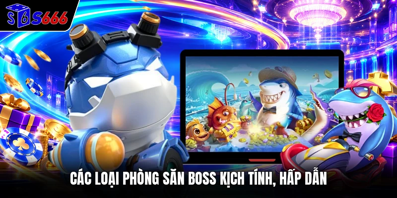 Các loại phòng săn Boss kịch tính, hấp dẫn