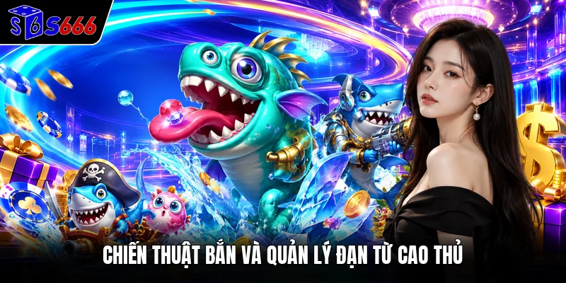 Chiến thuật bắn và quản lý đạn từ cao thủ