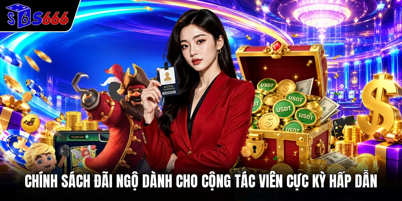 Chính sách đãi ngộ dành cho cộng tác viên cực kỳ hấp dẫn