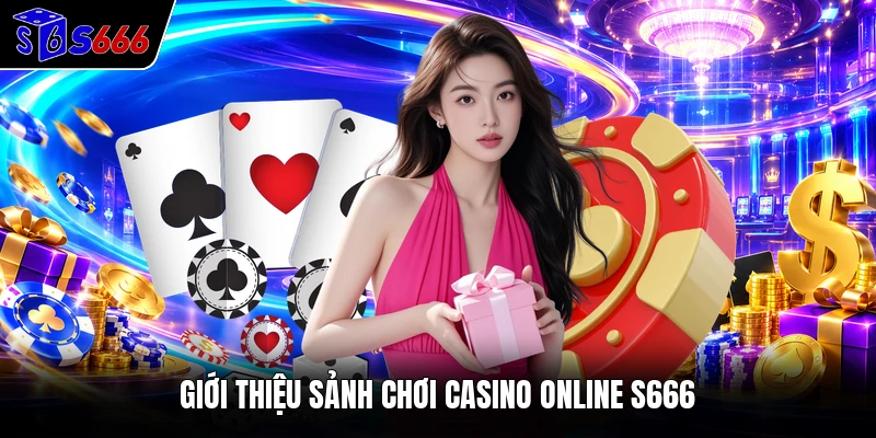 Giới thiệu sảnh chơi casino online S666