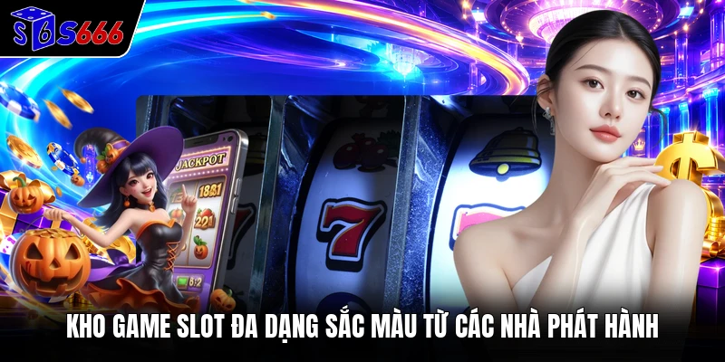 Kho game slot đa dạng sắc màu từ các nhà phát hành