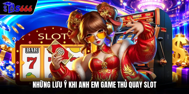 Những lưu ý khi anh em game thủ quay slot 