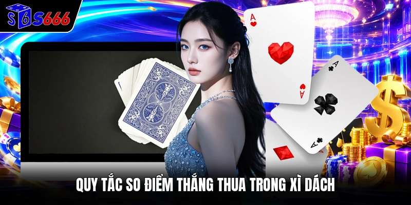 Quy tắc so điểm thắng thua trong Xì Dách